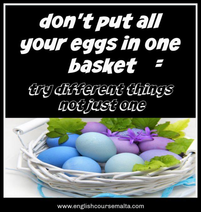 Picture with the words of the idiom or proverb, don't put all your eggs in one basket. In English this means that you should try different things and explore different options.